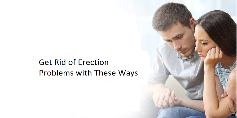 Get Rid of Erection Problems with These Ways