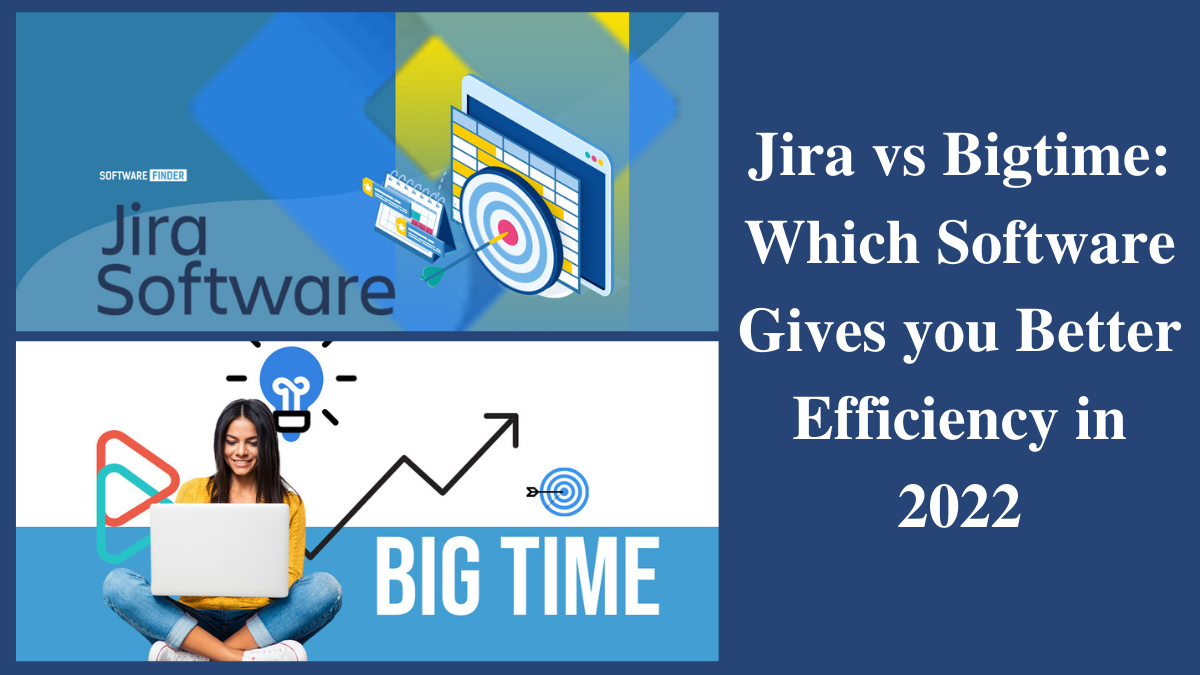 Jira vs Bigtime: Which Software Gives you Better Efficiency in 2022