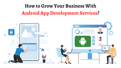 How to Grow Your Business With Android App Development Services?