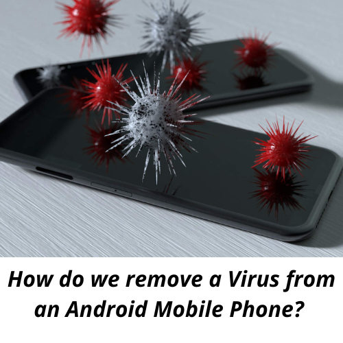 How do we remove a Virus from an Android Mobile Phone